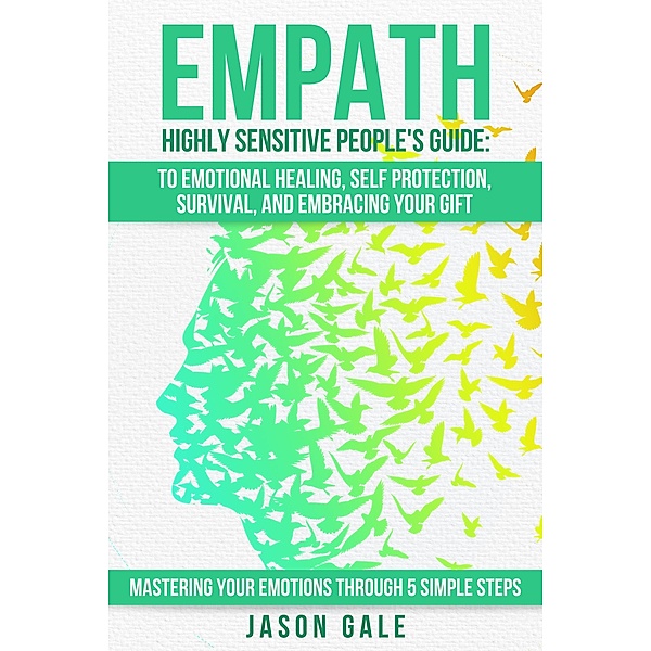 Empath Highly Sensitive People's Guide: To Emotional Healing, Self Protection, Survival, And Embracing Your Gift, Jason Gale
