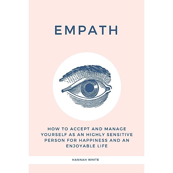 Empath: How to Accept and Manage Yourself as an Highly Sensitive Person for Happiness and an Enjoyable Life, Hannah White
