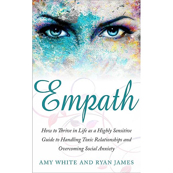 Empath : How to Thrive in Social Life as a Highly Sensitive - A Guide to Handling Toxic Relationships and Overcoming Social Anxiety (Empath Series, #3) / Empath Series, Ryan James