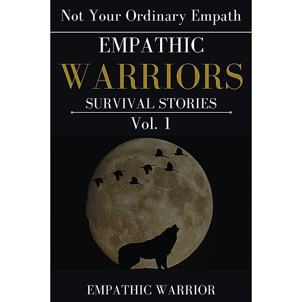 Empathic Warriors Survival Stories : Not Your Ordinary Empath, Empathic Warrior