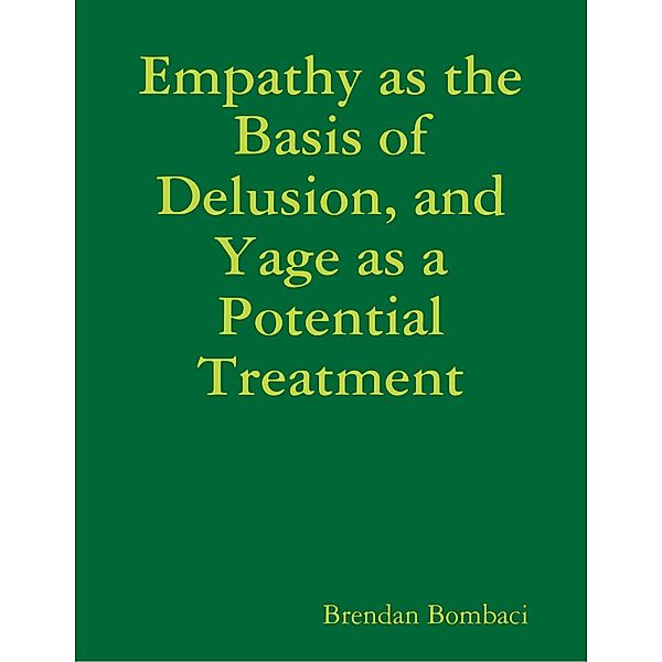 Empathy as the Basis of Delusion, and Yage as a Potential Treatment, Brendan Bombaci