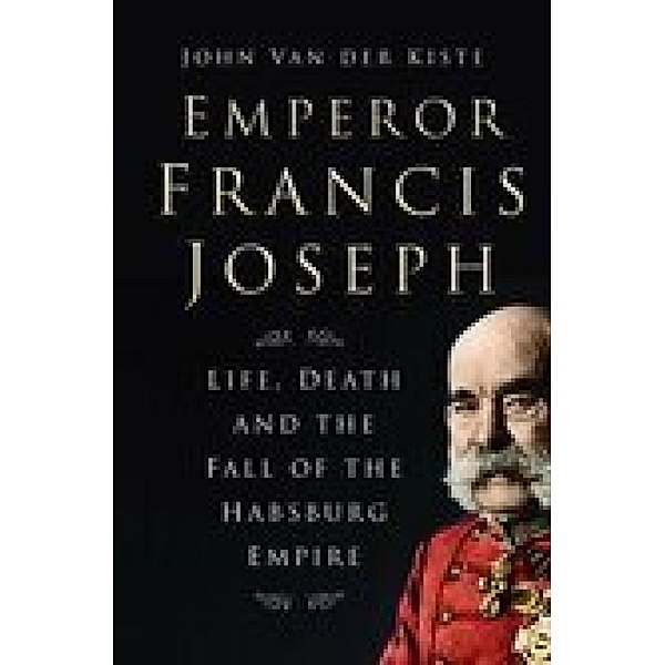 Emperor Francis Joseph, John van der Kiste
