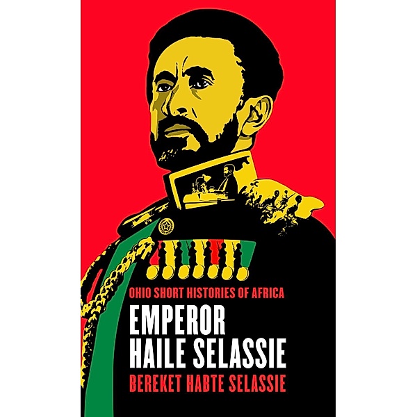 Emperor Haile Selassie / Ohio Short Histories of Africa, Bereket Habte Selassie