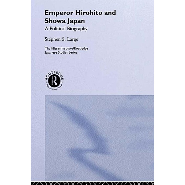 Emperor Hirohito and Showa Japan / Nissan Institute/Routledge Japanese Studies, Stephen Large