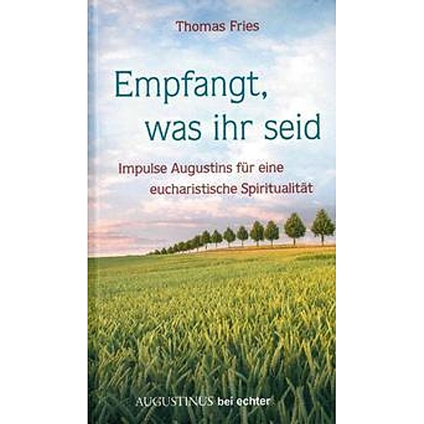Empfangt, was ihr seid - Impulse Augustins für eine eucharistische Spiritualität, Thomas Fries