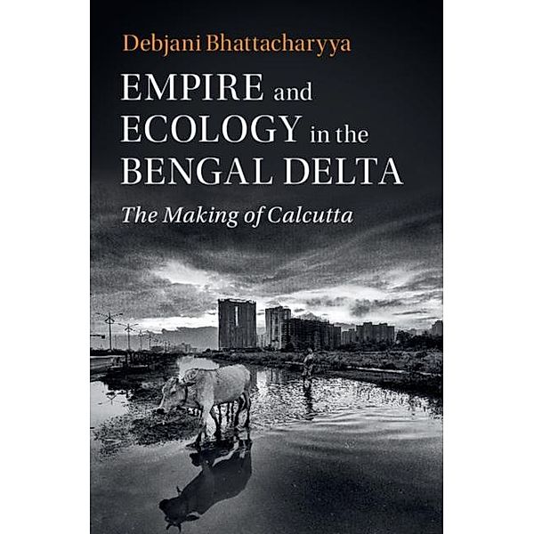 Empire and Ecology in the Bengal Delta, Debjani Bhattacharyya