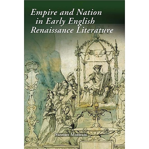 Empire and Nation in Early English Renaissance Literature / Studies in Renaissance Literature Bd.25, Stewart Mottram