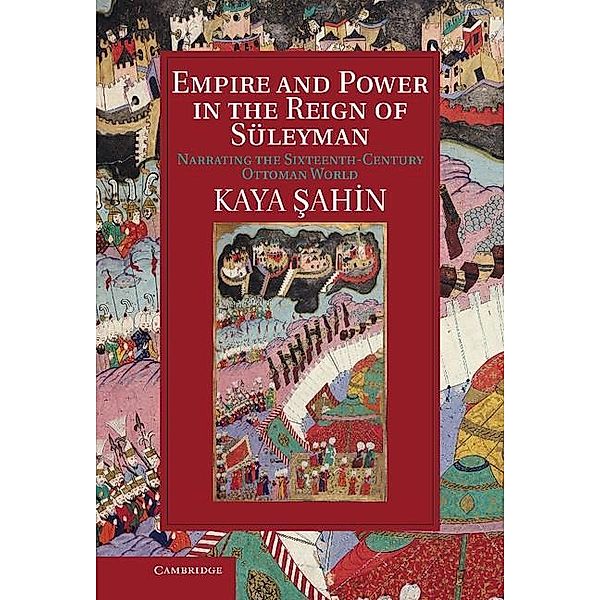 Empire and Power in the Reign of Suleyman / Cambridge Studies in Islamic Civilization, Kaya Sahin