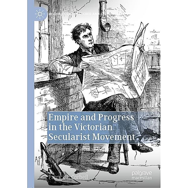 Empire and Progress in the Victorian Secularist Movement / Histories of the Sacred and Secular, 1700-2000, Patrick J. Corbeil