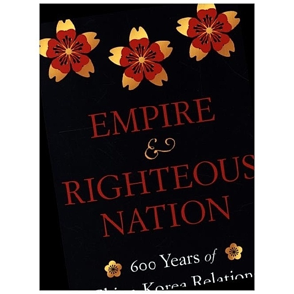 Empire and Righteous Nation - 600 Years of China-Korea Relations, Odd Arne Westad