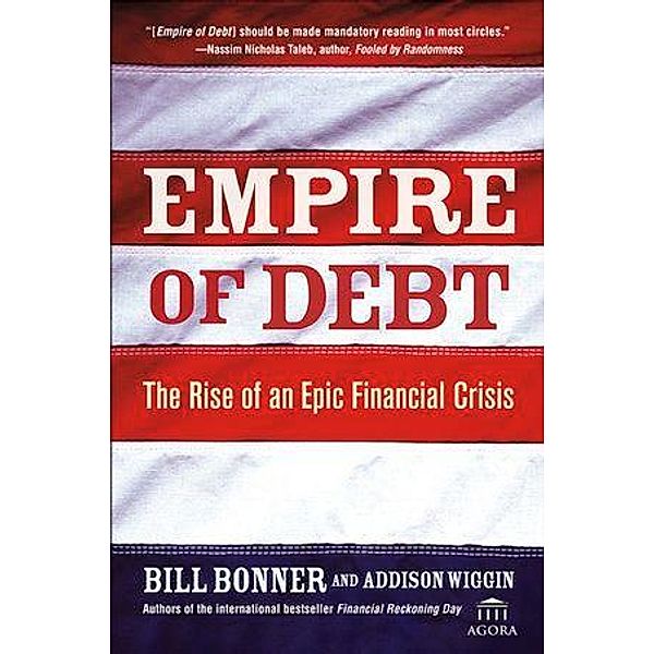 Empire of Debt / Agora Series, William Bonner, Addison Wiggin