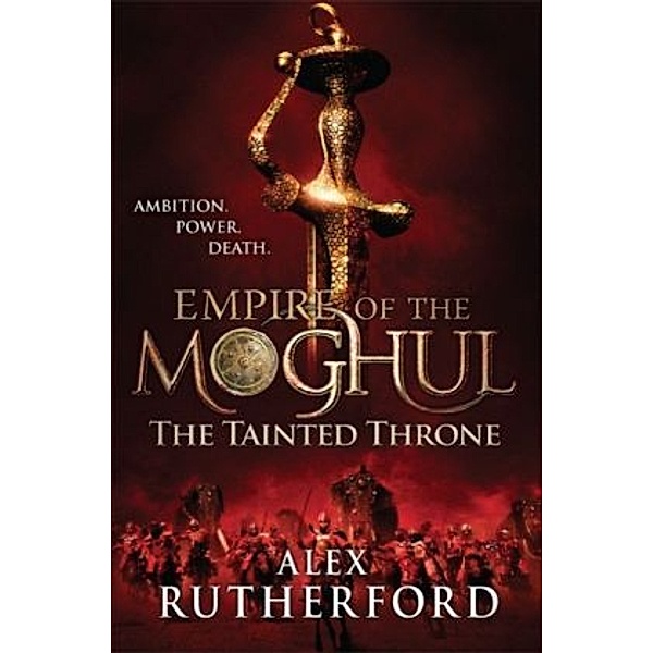 Empire of the Moghul - The Tainted Throne, Alex Rutherford
