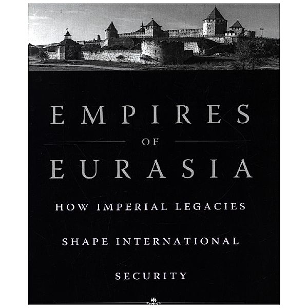Empires of Eurasia - How Imperial Legacies Shape International Security, Jeffrey Mankoff