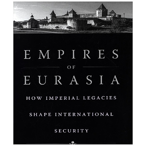 Empires of Eurasia - How Imperial Legacies Shape International Security, Jeffrey Mankoff