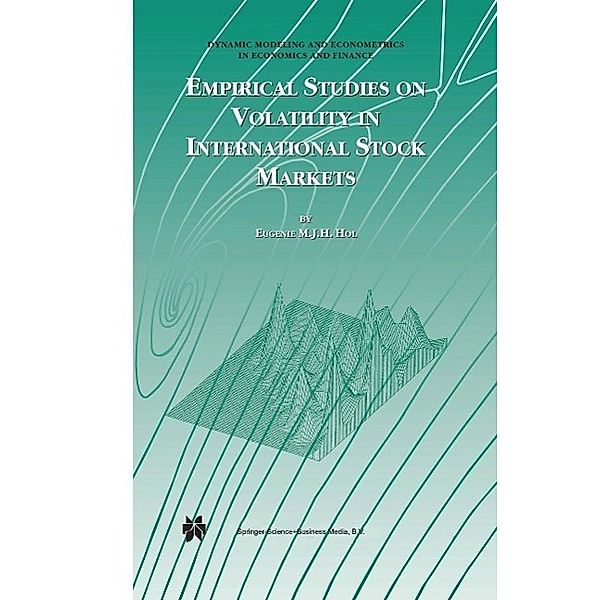 Empirical Studies on Volatility in International Stock Markets / Dynamic Modeling and Econometrics in Economics and Finance Bd.6, Eugenie M. J. H. Hol