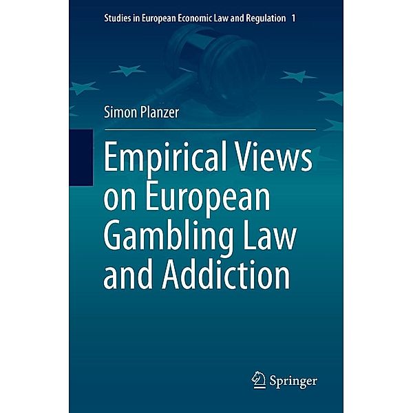 Empirical Views on European Gambling Law and Addiction / Studies in European Economic Law and Regulation Bd.1, Simon Planzer