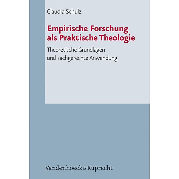 Empirische Forschung als Praktische Theologie / Arbeiten zur Pastoraltheologie, Liturgik und Hymnologie, Claudia Schulz