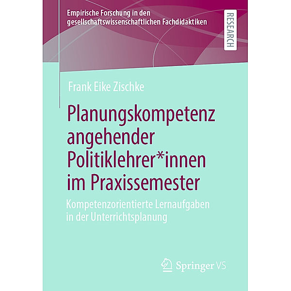 Empirische Forschung in den gesellschaftswissenschaftlichen Fachdidaktiken / Planungskompetenz angehender Politiklehrer*innen im Praxissemester, Frank Eike Zischke