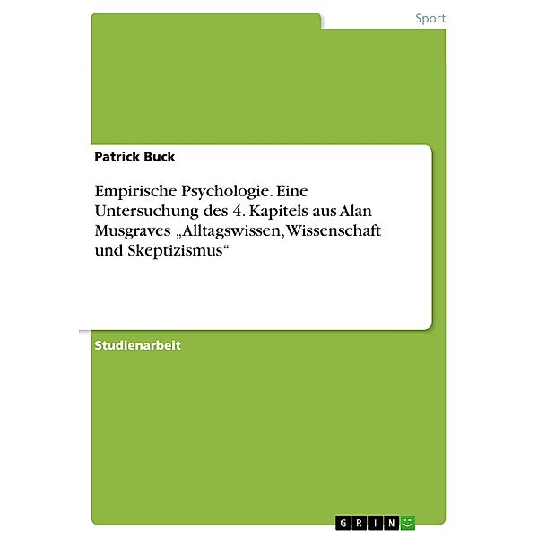 Empirische Psychologie. Eine Untersuchung des 4. Kapitels aus Alan Musgraves  Alltagswissen, Wissenschaft und Skeptizismus, Patrick Buck