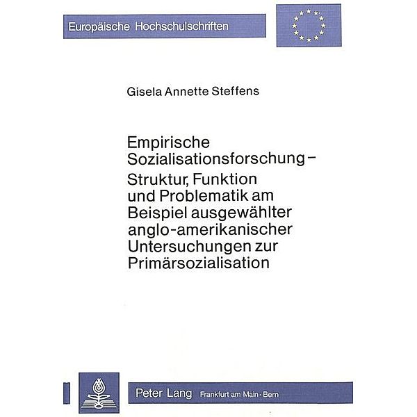 Empirische Sozialisationsforschung - Struktur, Funktion und Problematik am Beispiel ausgewählter anglo-amerikanischer Untersuchungen zur Primärsozialisation, Gisela Annette Steffens