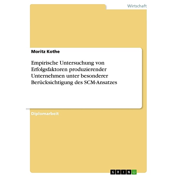 Empirische Untersuchung von Erfolgsfaktoren produzierender Unternehmen unter besonderer Berücksichtigung des SCM-Ansatzes, Moritz Kothe