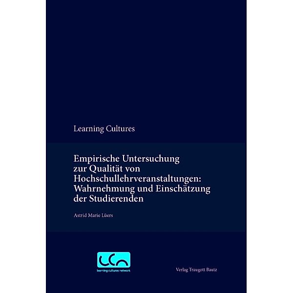 Empirische Untersuchung zur Qualität von Hochschullehrveranstaltungen: Wahrnehmung und Einschätzung der Studierenden / Learning Cultures Bd.3, Astrid Marie Lüers