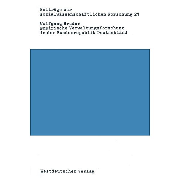 Empirische Verwaltungsforschung in der Bundesrepublik Deutschland / Beiträge zur sozialwissenschaftlichen Forschung Bd.21, Wolfgang Bruder