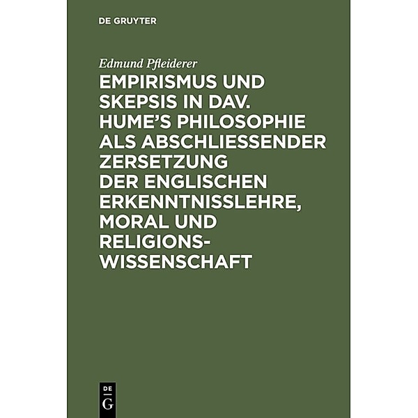 Empirismus und Skepsis in Dav. Hume's Philosophie als abschliessender Zersetzung der englischen Erkenntnisslehre, Moral und Religionswissenschaft, Edmund Pfleiderer