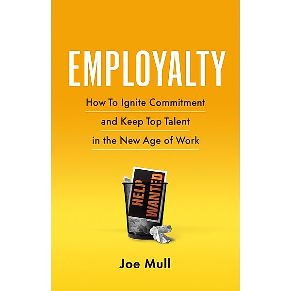 Employalty: How to Ignite Commitment and Keep Top Talent in the New Age of Work, Joe Mull