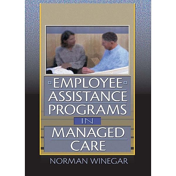 Employee Assistance Programs in Managed Care, William Winston, Norman Winegar