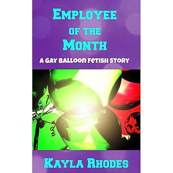 Employee of the Month: A Gay Balloon Fetish Story, Kayla Rhodes