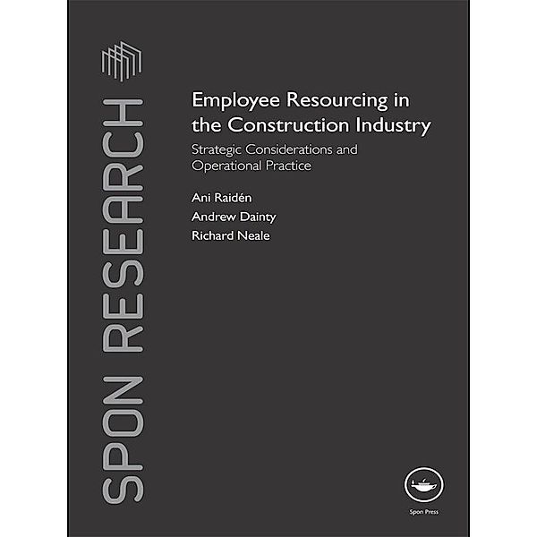 Employee Resourcing in the Construction Industry / Spon Research, Ani Raiden, Andrew Dainty, Richard Neale