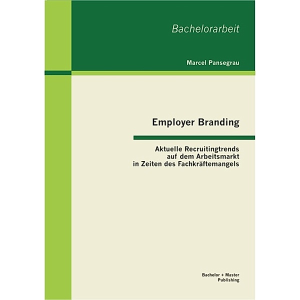 Employer Branding: Aktuelle Recruitingtrends auf dem Arbeitsmarkt in Zeiten des Fachkräftemangels, Marcel Pansegrau