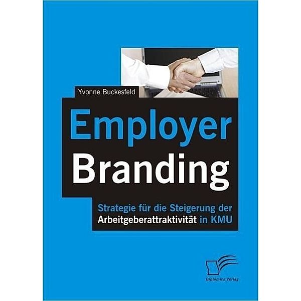 Employer Branding: Strategie für die Steigerung der Arbeitgeberattraktivität in KMU, Yvonne Buckesfeld