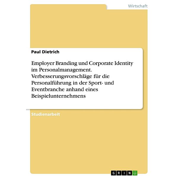 Employer Branding und Corporate Identity im Personalmanagement. Verbesserungsvorschläge für die Personalführung in der Sport- und Eventbranche anhand eines Beispielunternehmens, Paul Dietrich
