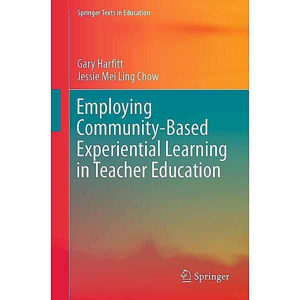 Employing Community-Based Experiential Learning in Teacher Education / Springer Texts in Education, Gary Harfitt, Jessie Mei Ling Chow