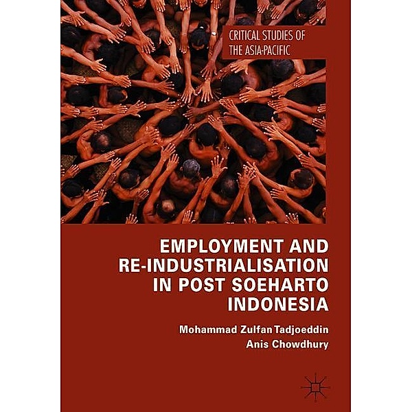 Employment and Re-Industrialisation in Post Soeharto Indonesia, Mohammad Zulfan Tadjoeddin, Anis Chowdhury