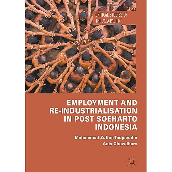 Employment and Re-Industrialisation in Post Soeharto Indonesia / Critical Studies of the Asia-Pacific, Mohammad Zulfan Tadjoeddin, Anis Chowdhury