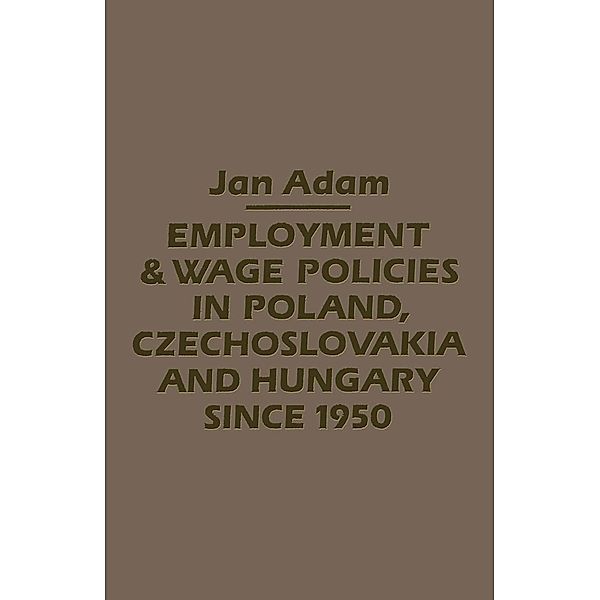 Employment/Wage Policies in Poland, Czechoslovakia and Hungary Since 1950, Jan Adam