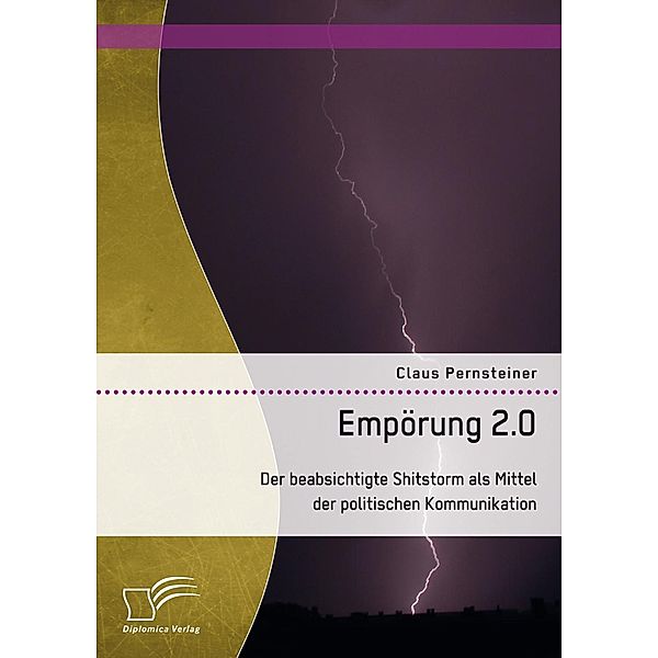 Empörung 2.0. Der beabsichtigte Shitstorm als Mittel der politischen Kommunikation, Claus Pernsteiner