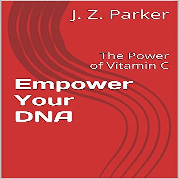 Empower Your DNA: The Power of Vitamin C, J. Z. Parker