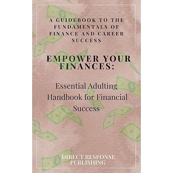 Empower Your Finances: Essential Adulting Handbook for Financial Success (Self Growth, #1) / Self Growth, Direct Response Publishing