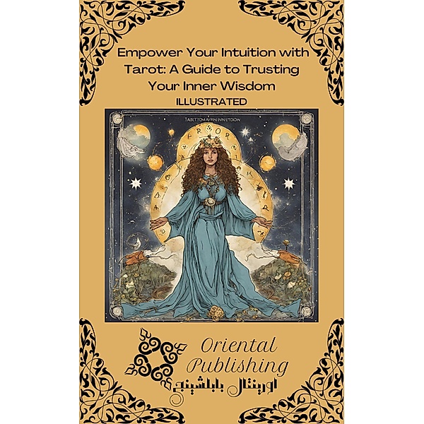 Empower Your Intuition with Tarot A Guide to Trusting Your Inner Wisdom, Oriental Publishing