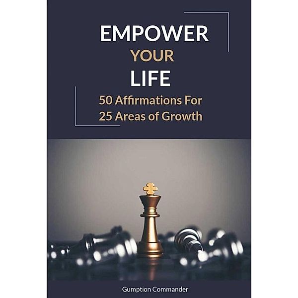 Empower Your LIfe: 50 Affirmations for 25 Areas of Growth, Gumption Commander