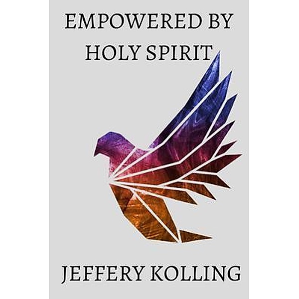 EMPOWERED BY HOLY SPIRIT, Jeffery Kolling