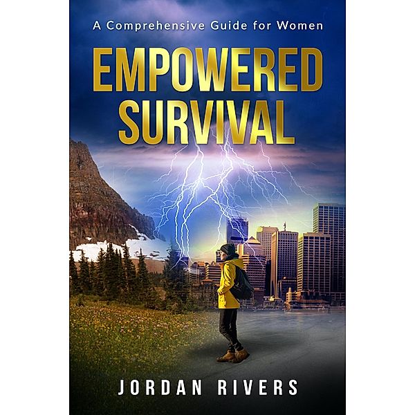 Empowered Survival: A Comprehensive Guide For Women, Jordan Rivers