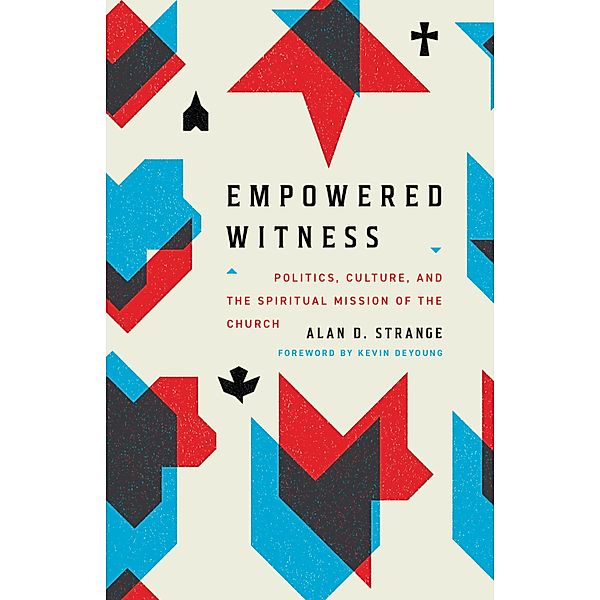 Empowered Witness (Foreword by Kevin DeYoung), Alan D. Strange
