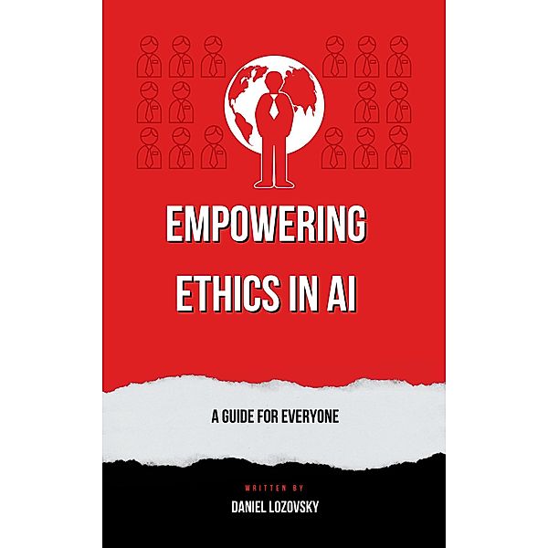 Empowering Ethics in AI: A Guide for Everyone, Daniel Lozovsky