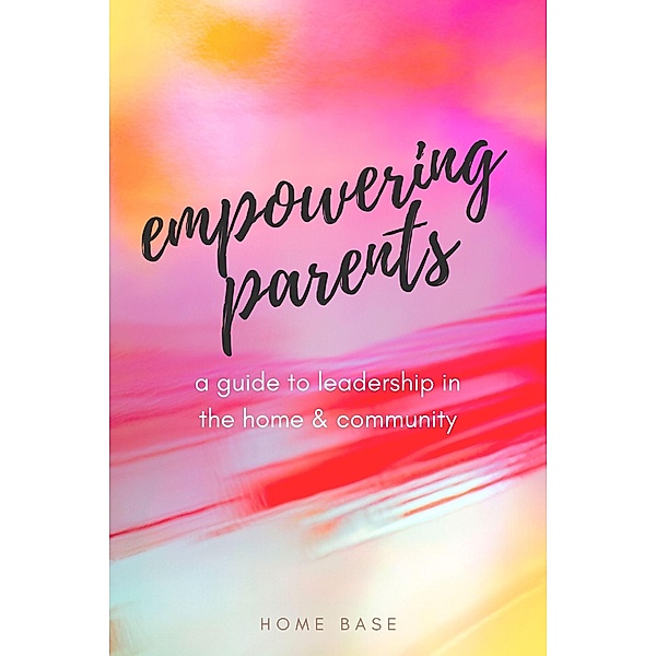 Empowering Parents: A Guide to Leadership in the Home and Community, Home Base