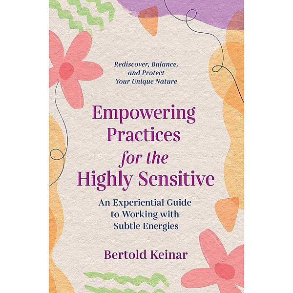 Empowering Practices for the Highly Sensitive, Bertold Keinar